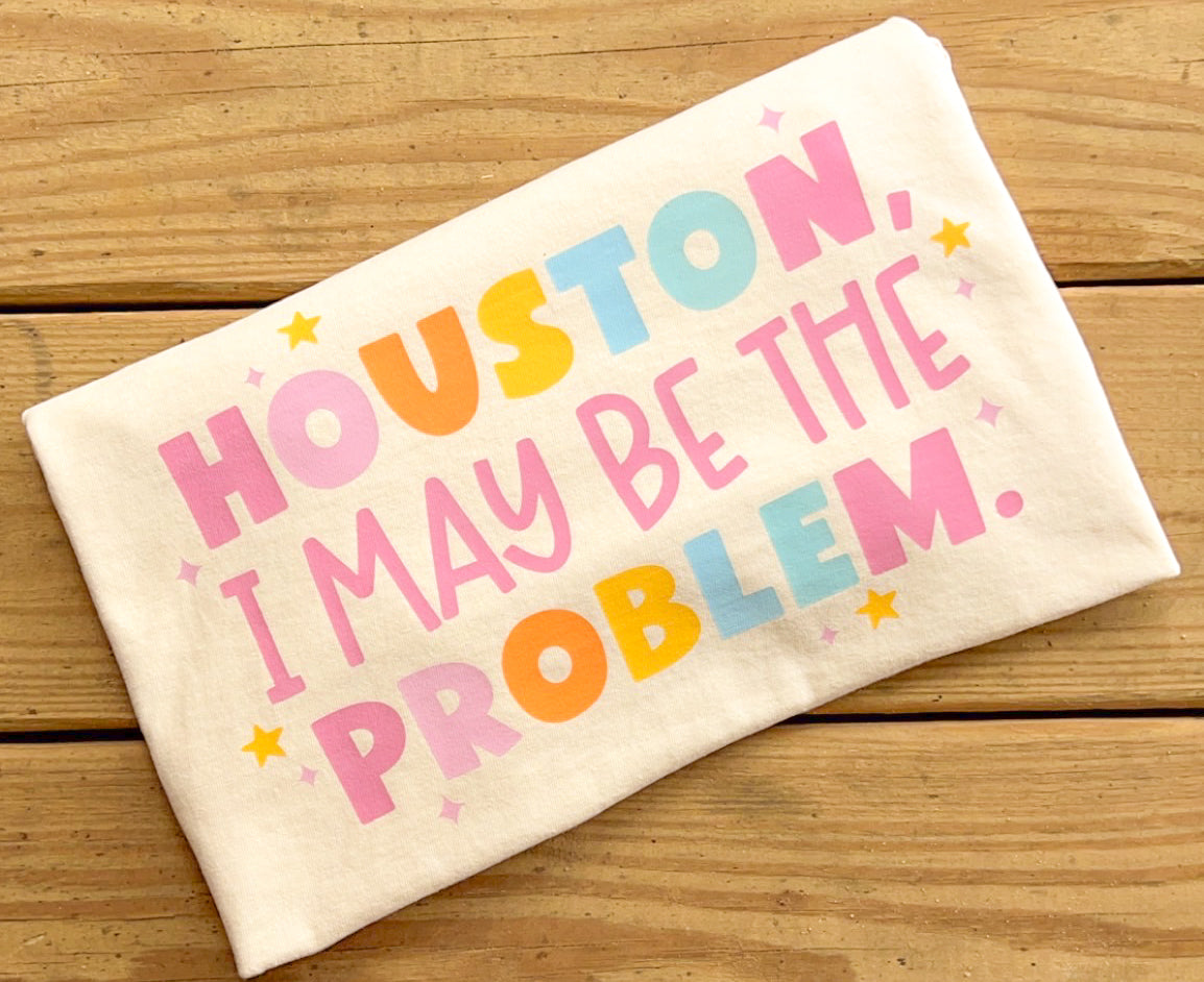 Houston I May Be The Problem - Comfort Colors