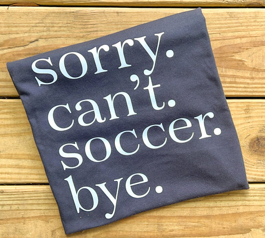 Sorry. Can’t. Soccer. Bye. - Bella Canvas T-Shirts