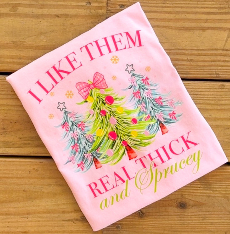 I Like Them Real Thick & Sprucey